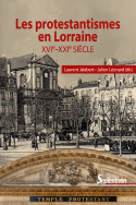 Les protestantismes en Lorraine (XVI<sup>e</sup>-XXI<sup>e</sup> siècle)